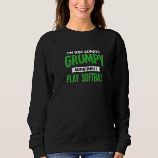 Not Grumpy Sometimes I Play Softball Softball Play Sweatshirt