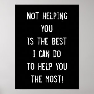 Not helping you, Funny Inspirational Wisdom Poster