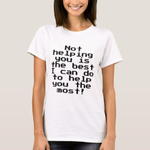 Not helping you, Funny Quote Typography T-Shirt