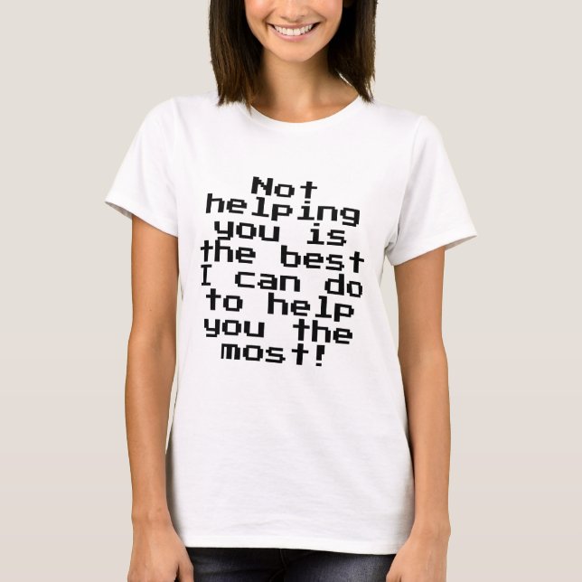Not helping you, Funny Quote Typography T-Shirt (Front)