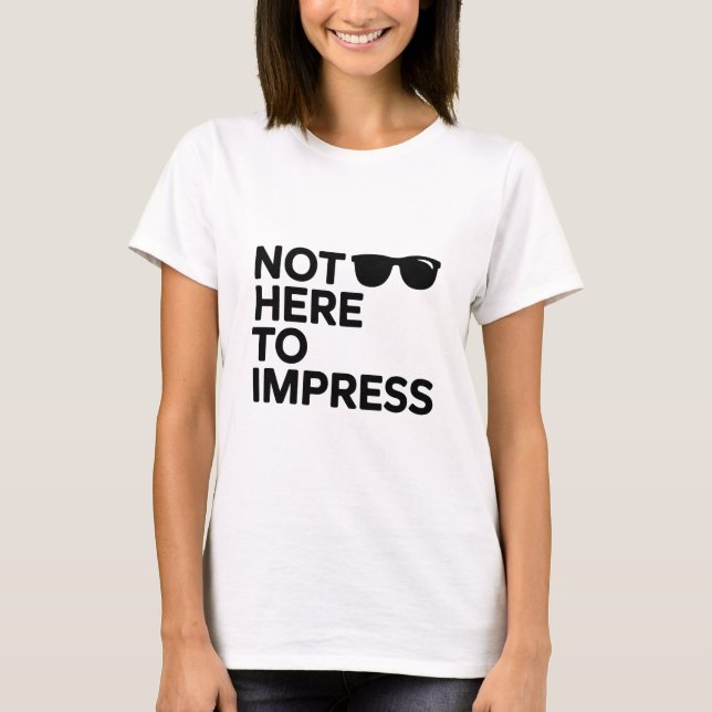 Not Here to Impress T-Shirt (Front)