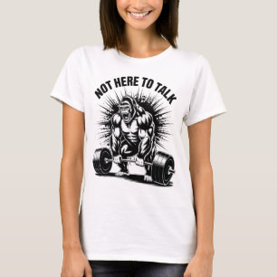 Not Here To Talk Gorilla Powerlifting Gym Workout  T-Shirt