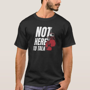 Not Here To Talk Kickboxer Fan Professional Boxer  T-Shirt