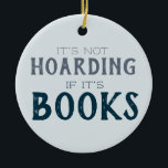 Not Hoarding If Books Funny Book Lover Blue Ceramic Tree Decoration<br><div class="desc">Share your love of books with this funny ornament that says "It's not hoarding if it's books" on the front. The back says can be customized with any name you like, or change the whole phrase from [name] loves books. The blue and grey color palette makes this ornament suitable for...</div>