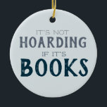 Not Hoarding If Books Funny Book Lover Blue Ceramic Tree Decoration<br><div class="desc">Share your love of books with this funny ornament that says "It's not hoarding if it's books" on the front. The back says can be customized with any name you like, or change the whole phrase from [name] loves books. The blue and grey color palette makes this ornament suitable for...</div>