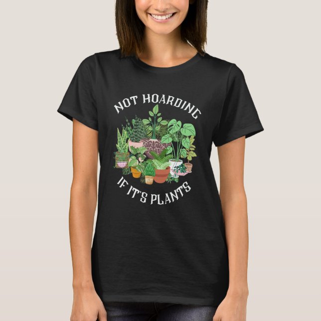 Not Hoarding If It's Plants Green Thumb Gardener T-Shirt (Front)