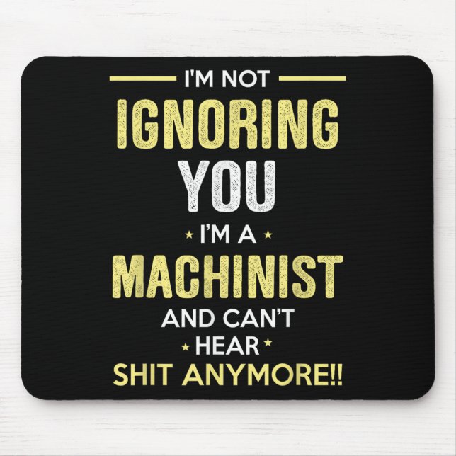 Not Ignoring I'm Machinist Can't Hear Sh-t Anymore Mouse Mat (Front)