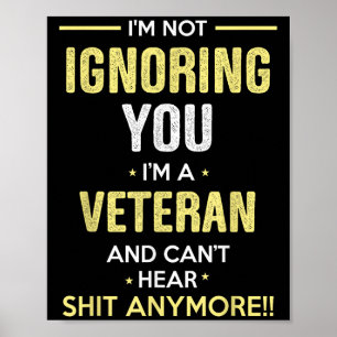 Not Ignoring I'm Veteran Can't Hear Sh-t Anymore  Poster