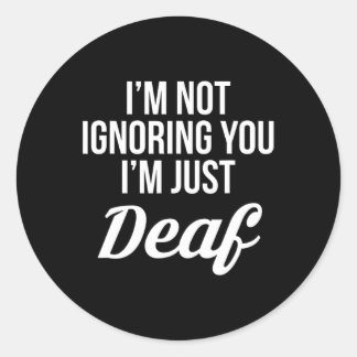 Not Ignoring You Im Just Deaf Deaf-mute  Classic Round Sticker