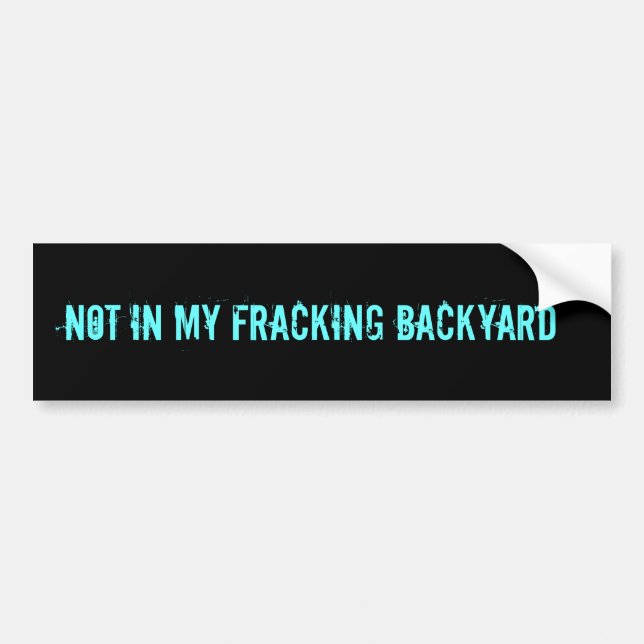 NOT IN MY FRACKING BACKYARD BUMPER STICKER (Front)