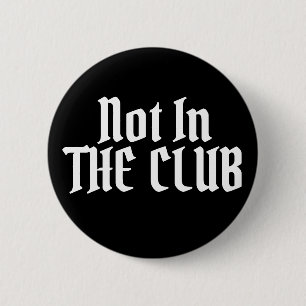 Not In THE CLUB 6 Cm Round Badge