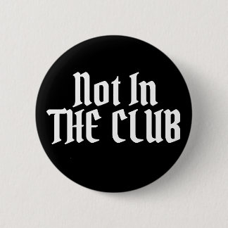 Not In THE CLUB 6 Cm Round Badge