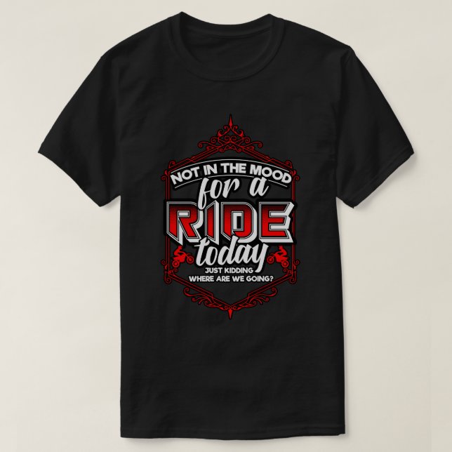 Not In The Mood For A Ride Today Just Kidding Wher T-Shirt (Design Front)
