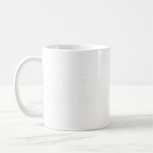 Not In The Mood Funny Coffee Mug