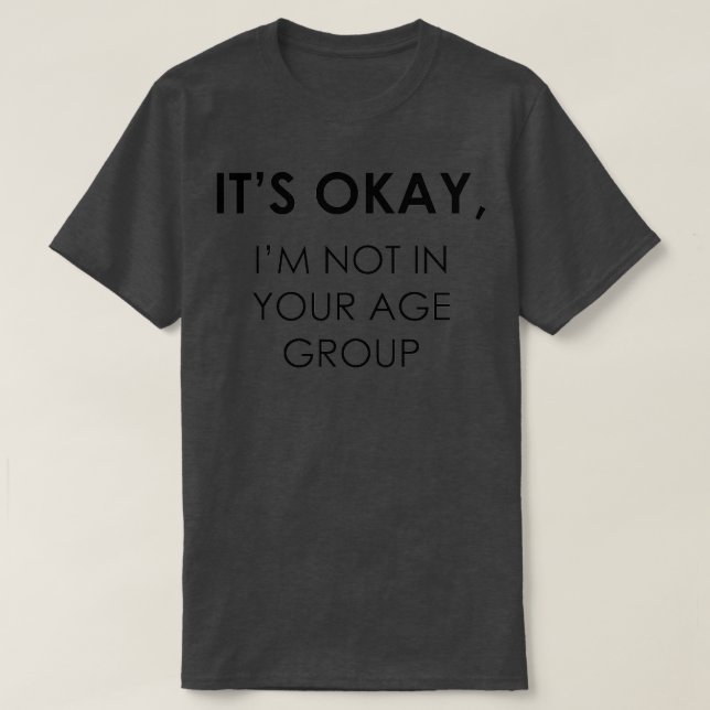 Not In Your Age Group T-Shirt (Design Front)