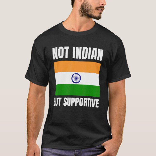 Not Indian But Supportive India Flag Support T-Shirt (Front)