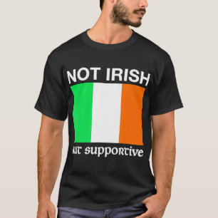 Not Irish But Supportive Ireland Flag T-Shirt