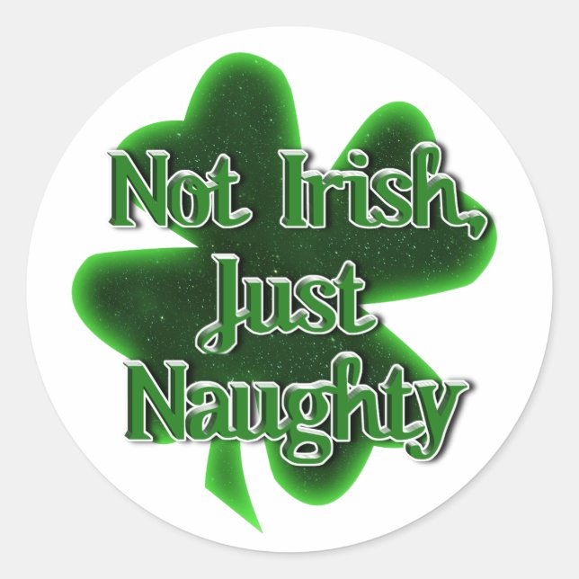 Not Irish Just Naughty St. Patrick's Day Classic Round Sticker (Front)