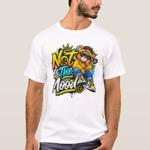Not Is the Mood – Cool Bear Streetwear Design T-Shirt