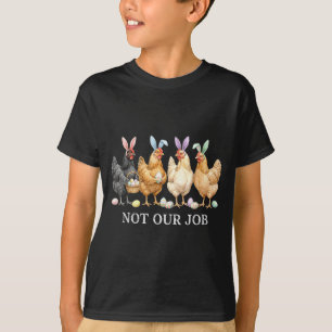 Not job funny chickens egg hunter bunny happy T-Shirt