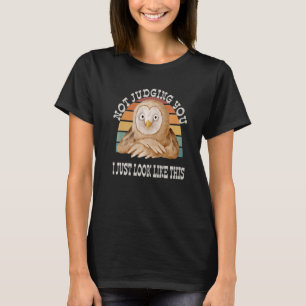 Not Judging You I Just Look This Funny Owl Sarcast T-Shirt
