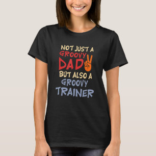 Not just a groovy Dad but also a groovy Trainer Vi T-Shirt