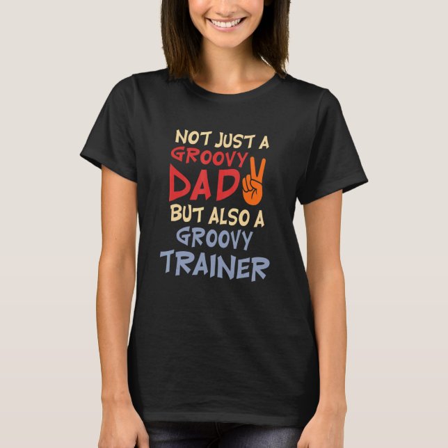 Not just a groovy Dad but also a groovy Trainer Vi T-Shirt (Front)
