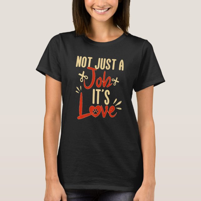 Not Just A Job Ist Love Grooming Dog Stylists T-Shirt (Front)