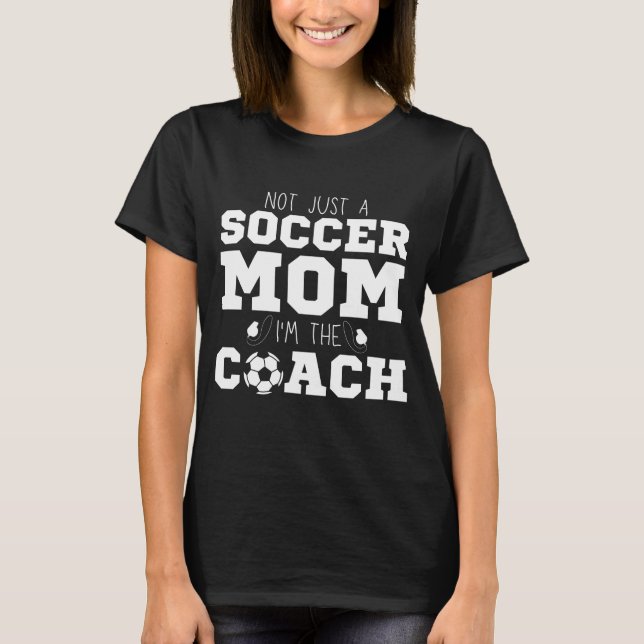 Not Just A Soccer Mum I'm The Coach Association T-Shirt (Front)