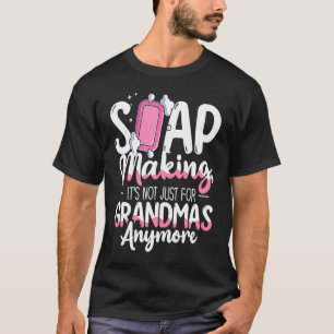 Not Just For Grandmas Soap Maker Soap Making T-Shirt