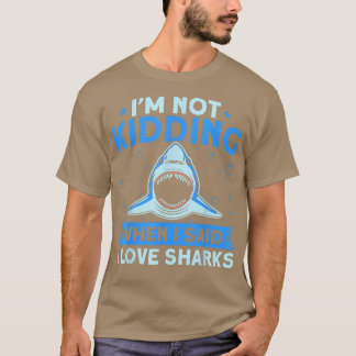 Not Kidding I Love Sharks Animal Sharks  T-Shirt