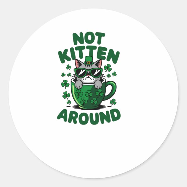 Not Kitten Around – Funny St. Patrick’s Day Cat St Classic Round Sticker (Front)
