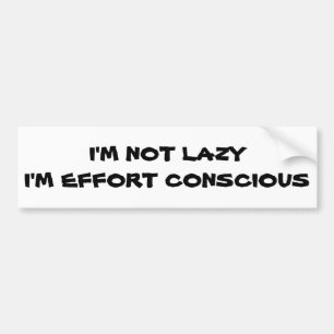 Not Lazy, Effort Conscious Bumper Sticker