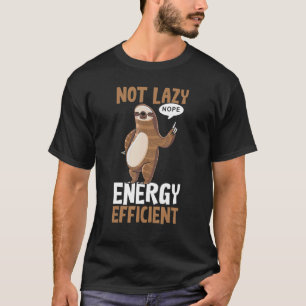 Not Lazy Energy Efficient Lazy Sloth T-Shirt