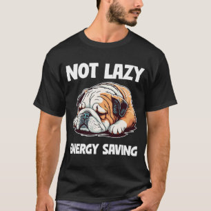Not Lazy Energy Saving Lazy English Bulldog Dog T-Shirt
