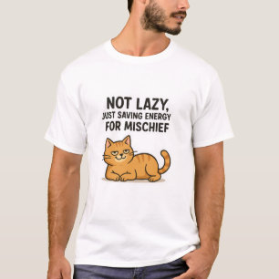 Not Lazy, Just Saving Energy for Mischief – Cat T-Shirt