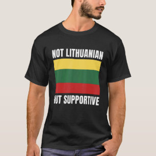 Not Lithuanian But Supportive Lithuania Flag Suppo T-Shirt