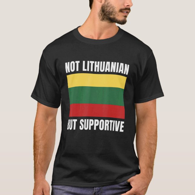 Not Lithuanian But Supportive Lithuania Flag Suppo T-Shirt (Front)