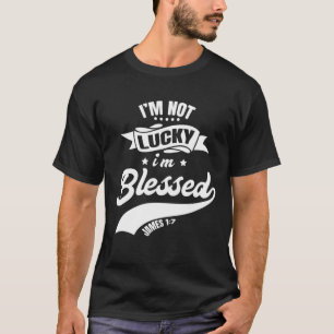 Not Lucky I'm Blessed Christian Dad Christian Fath T-Shirt