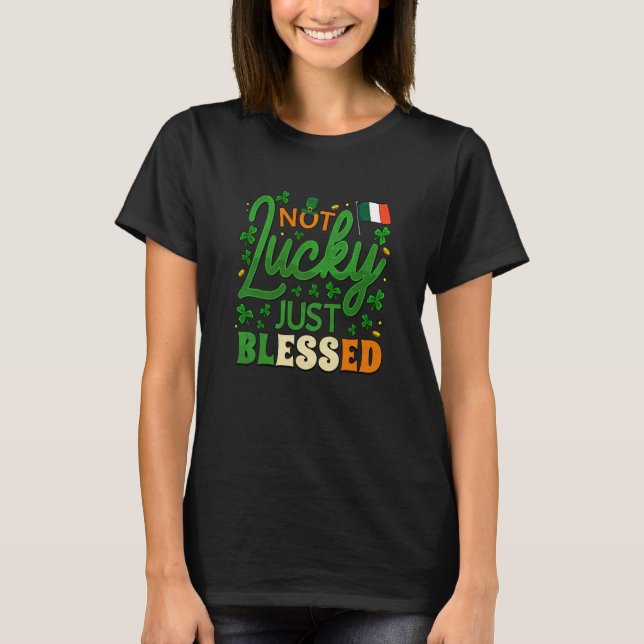 Not Lucky Just Blessed Irish American Outfit St Pa T-Shirt (Front)