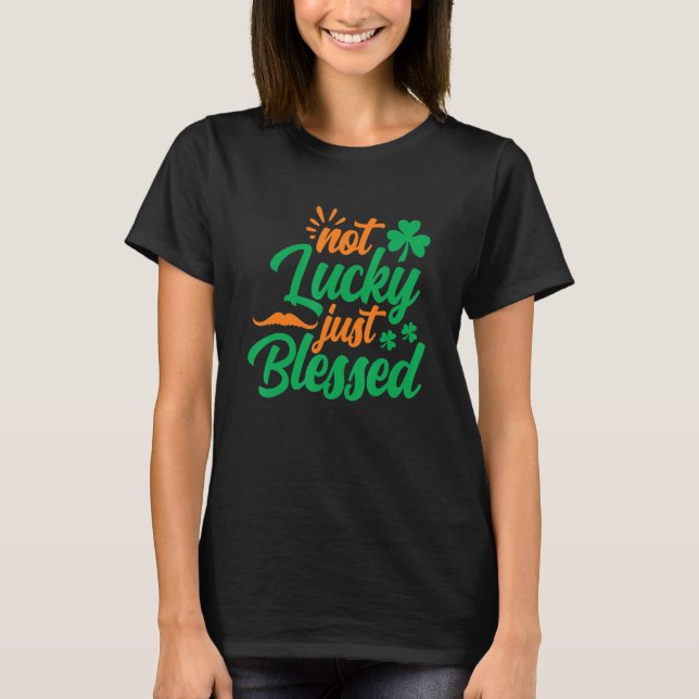 Not Lucky Just Blessed  Shamrock St Patrick's Day T-Shirt (Front)