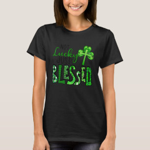 Not Lucky Just Blessed St Patrick's Day Christian T-Shirt