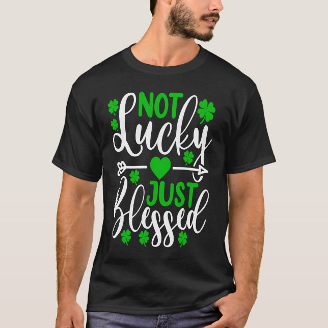 Not Lucky Just Blessed   St Patricks Day Shamrock  T-Shirt (Front)