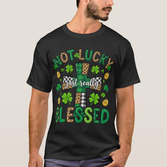Not Lucky Just Really Blessed Christian St Patrick T-Shirt (Front)
