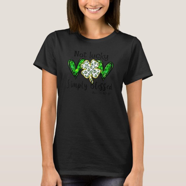 Not Lucky Simple Blessed St Patricks Day Faith Chr T-Shirt (Front)
