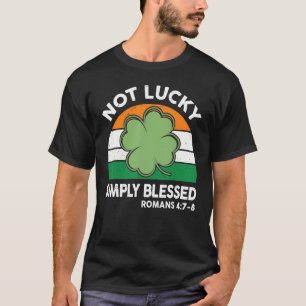 Not Lucky Simple Blessed St Patricks Day Faith Chr T-Shirt