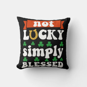 Not Lucky Simply Blessed St. Patrick's Day Cushion