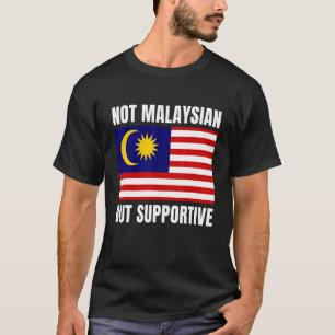 Not Malaysian But Supportive Malaysia Flag Support T-Shirt
