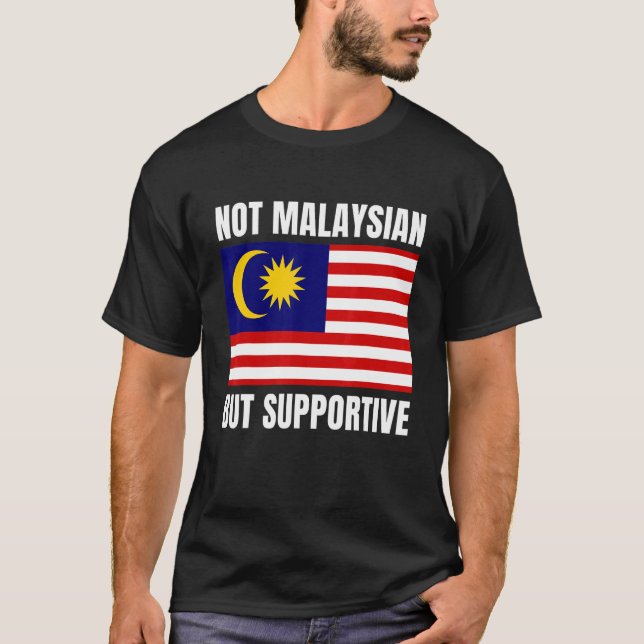 Not Malaysian But Supportive Malaysia Flag Support T-Shirt (Front)