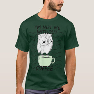 Not Me Without Coffee Night Owl Tired Owl Morning  T-Shirt
